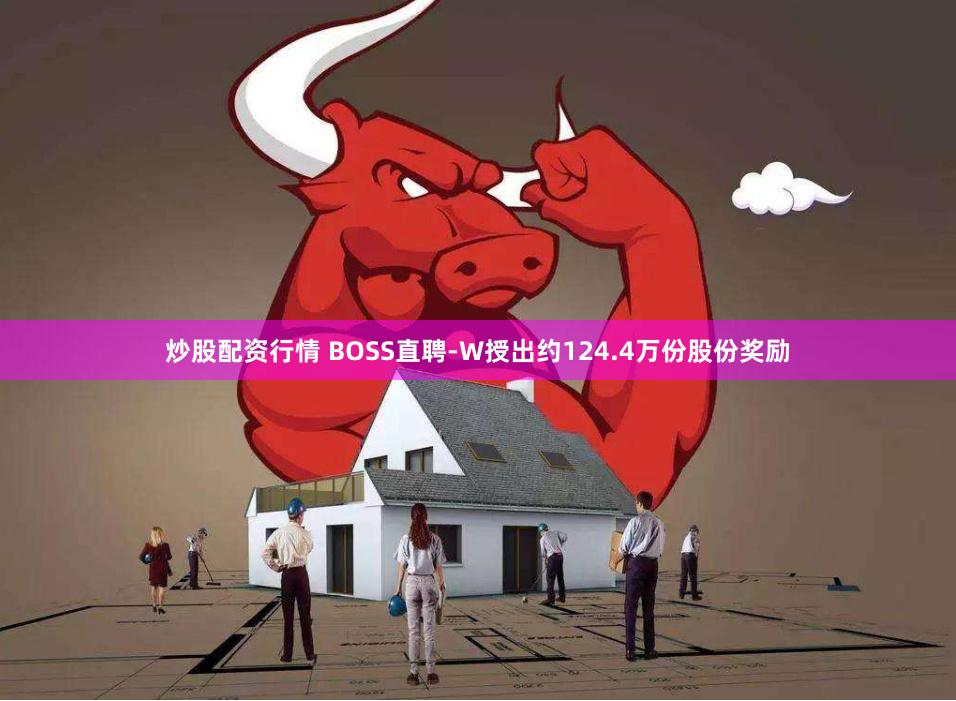 炒股配资行情 BOSS直聘-W授出约124.4万份股份奖励