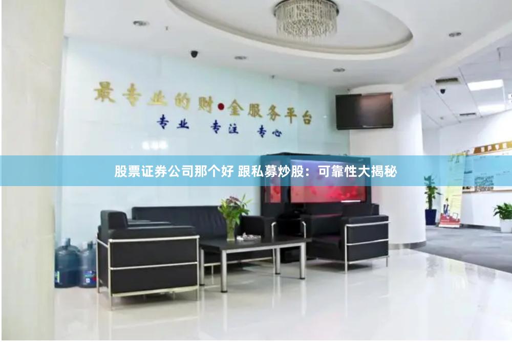 股票证券公司那个好 跟私募炒股：可靠性大揭秘