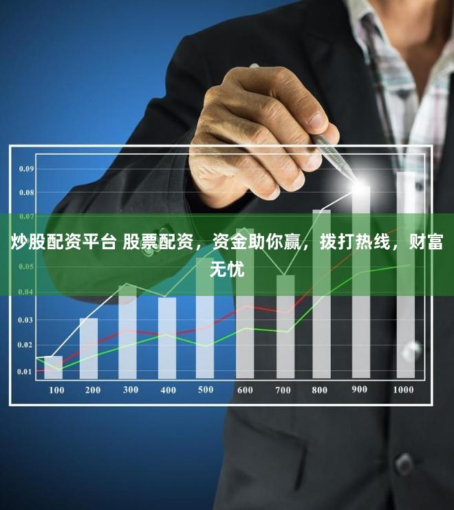 炒股配资平台 股票配资，资金助你赢，拨打热线，财富无忧