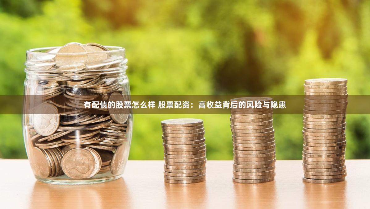 有配债的股票怎么样 股票配资：高收益背后的风险与隐患